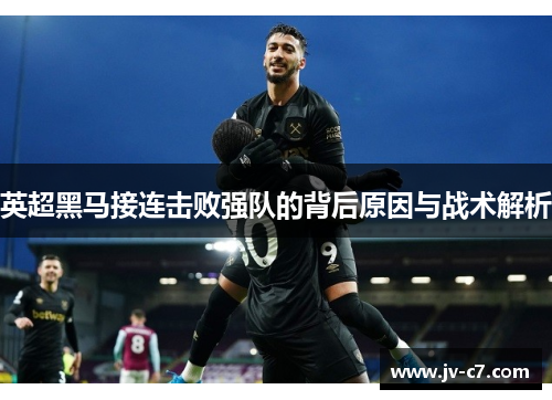 英超黑马接连击败强队的背后原因与战术解析