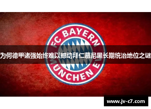 为何德甲诸强始终难以撼动拜仁慕尼黑长期统治地位之谜
