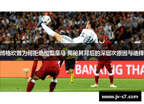 博格坎普为何拒绝加盟皇马 揭秘其背后的深层次原因与选择