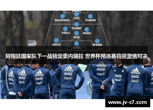 阿根廷国家队下一战锁定委内瑞拉 世界杯预选赛将迎激情对决
