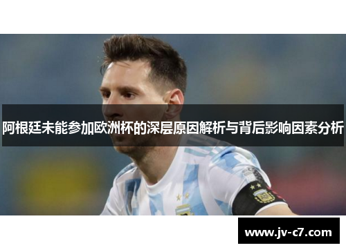 阿根廷未能参加欧洲杯的深层原因解析与背后影响因素分析