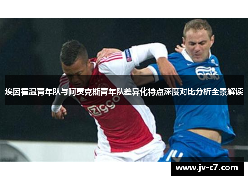 埃因霍温青年队与阿贾克斯青年队差异化特点深度对比分析全景解读 埃因霍温青年队与阿贾克斯青年队差异化特点深度对比分析全景解读