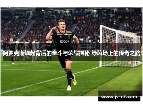 阿贾克斯崛起背后的奋斗与荣耀揭秘 绿茵场上的传奇之路 阿贾克斯崛起背后的奋斗与荣耀揭秘 绿茵场上的传奇之路