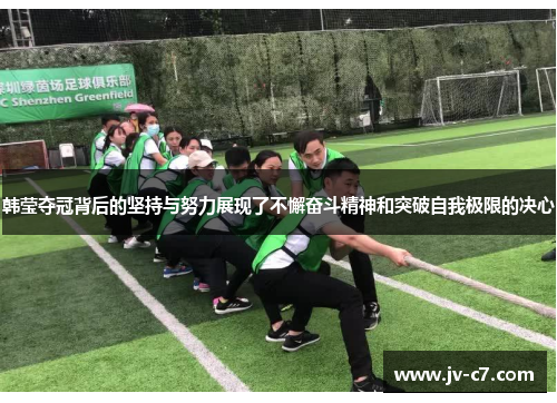 韩莹夺冠背后的坚持与努力展现了不懈奋斗精神和突破自我极限的决心