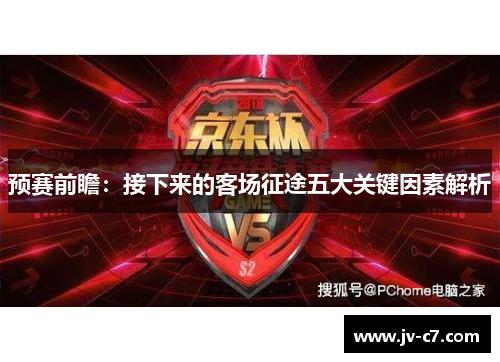 预赛前瞻:接下来的客场征途五大关键因素解析 预赛前瞻:接下来的客场征途五大关键因素解析