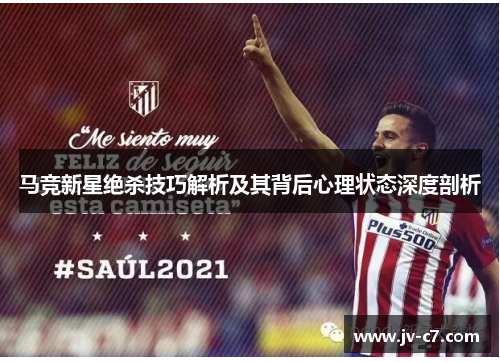 马竞新星绝杀技巧解析及其背后心理状态深度剖析