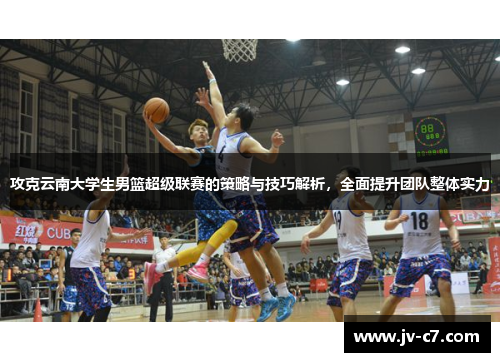 攻克云南大学生男篮超级联赛的策略与技巧解析，全面提升团队整体实力