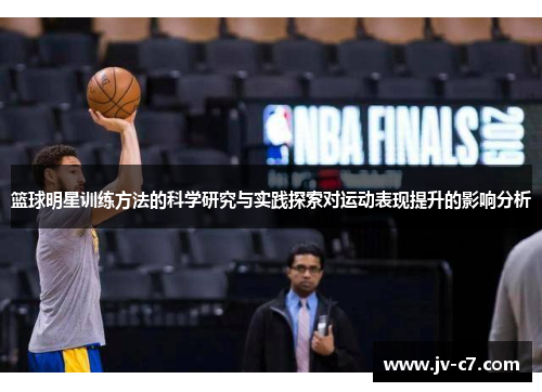 篮球明星训练方法的科学研究与实践探索对运动表现提升的影响分析