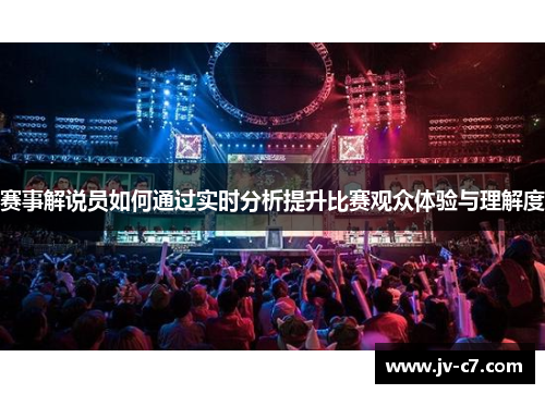 赛事解说员如何通过实时分析提升比赛观众体验与理解度 赛事解说员如何通过实时分析提升比赛观众体验与理解度