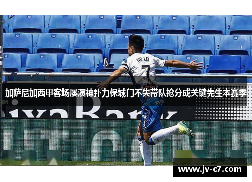 加萨尼加西甲客场屡演神扑力保城门不失带队抢分成关键先生本赛季