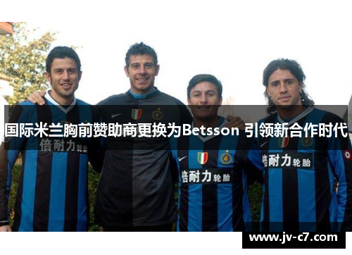 国际米兰胸前赞助商更换为Betsson 引领新合作时代 国际米兰胸前赞助商更换为Betsson 引领新合作时代