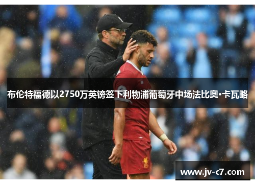 布伦特福德以2750万英镑签下利物浦葡萄牙中场法比奥·卡瓦略