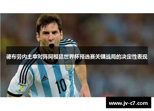 德布劳内主宰对阵阿根廷世界杯预选赛关键战局的决定性表现