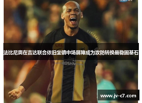 法比尼奥在吉达联合依旧坐镇中场屏障成为攻防转换最稳固基石 法比尼奥在吉达联合依旧坐镇中场屏障成为攻防转换最稳固基石