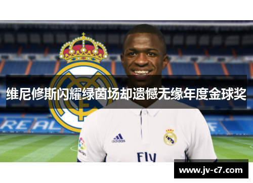 维尼修斯闪耀绿茵场却遗憾无缘年度金球奖