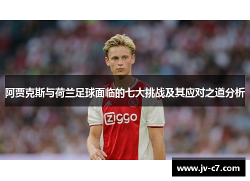 阿贾克斯与荷兰足球面临的七大挑战及其应对之道分析