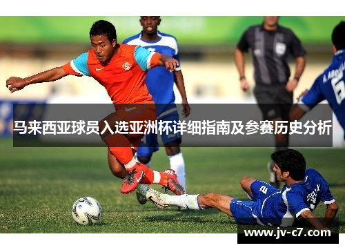 马来西亚球员入选亚洲杯详细指南及参赛历史分析