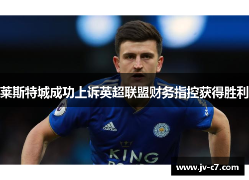 莱斯特城成功上诉英超联盟财务指控获得胜利