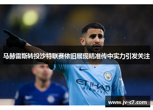 马赫雷斯转投沙特联赛依旧展现精准传中实力引发关注