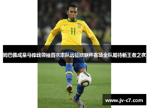 姆巴佩成皇马锋线领袖首次率队远征欧联杯客场全队期待新王者之夜 姆巴佩成皇马锋线领袖首次率队远征欧联杯客场全队期待新王者之夜