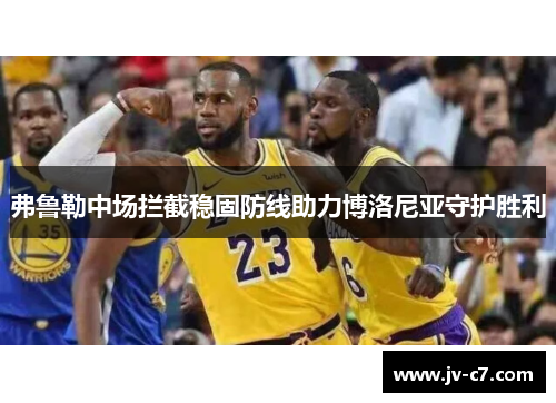 弗鲁勒中场拦截稳固防线助力博洛尼亚守护胜利