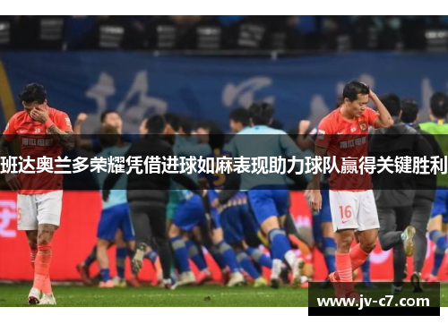 班达奥兰多荣耀凭借进球如麻表现助力球队赢得关键胜利 班达奥兰多荣耀凭借进球如麻表现助力球队赢得关键胜利