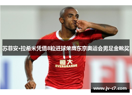 苏菲安·拉希米凭借8粒进球荣膺东京奥运会男足金靴奖 苏菲安·拉希米凭借8粒进球荣膺东京奥运会男足金靴奖