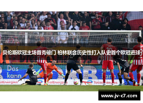 贝伦斯欧冠主场首秀破门 柏林联合历史性打入队史首个欧冠进球