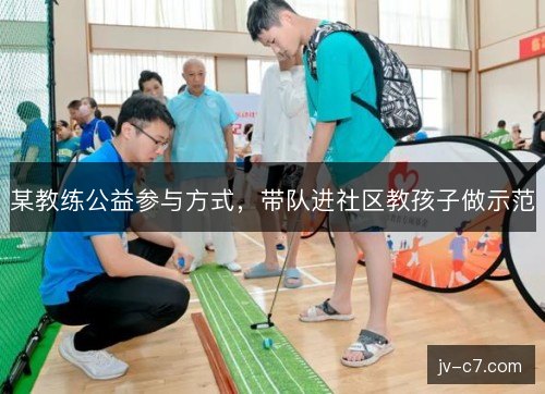 某教练公益参与方式，带队进社区教孩子做示范