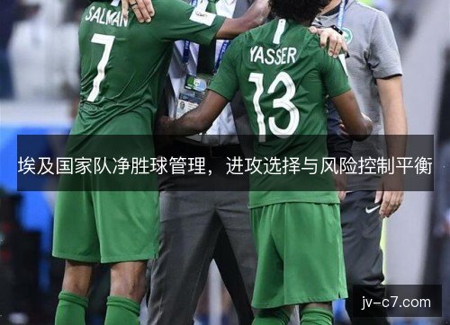 埃及国家队净胜球管理，进攻选择与风险控制平衡